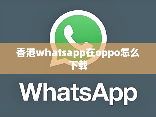 香港whatsapp在oppo怎么下载