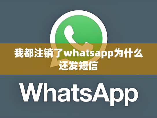 我都注销了whatsapp为什么还发短信