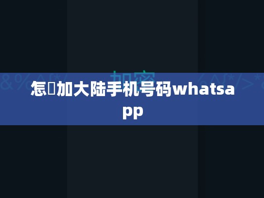怎麼加大陆手机号码whatsapp