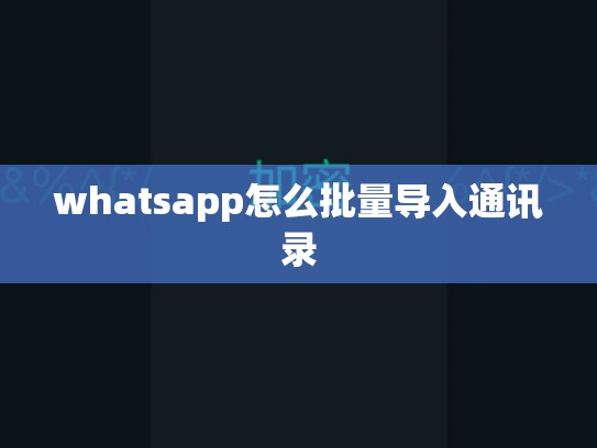 whatsapp怎么批量导入通讯录
