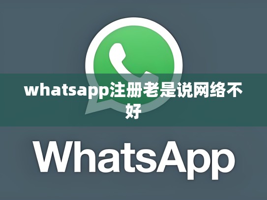 whatsapp注册老是说网络不好
