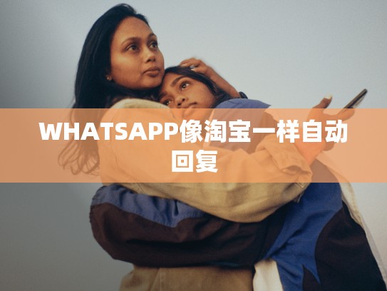 WHATSAPP像淘宝一样自动回复