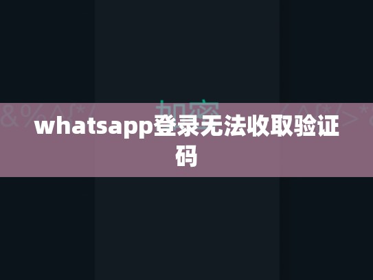 whatsapp登录无法收取验证码