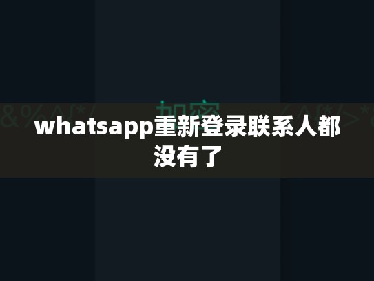 whatsapp重新登录联系人都没有了