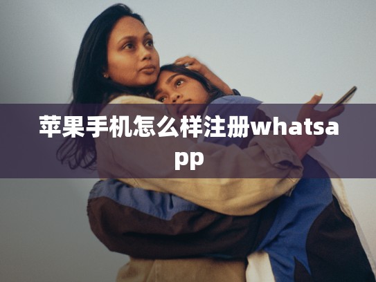 苹果手机怎么样注册whatsapp