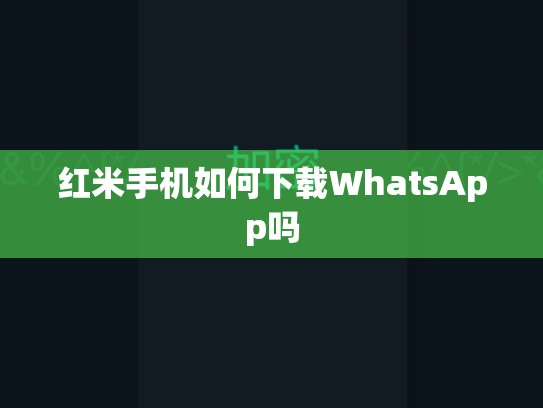 红米手机如何下载WhatsApp吗