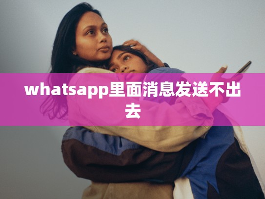 whatsapp里面消息发送不出去