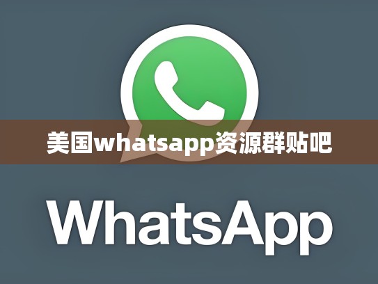美国whatsapp资源群贴吧