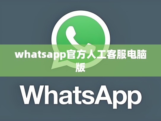 whatsapp官方人工客服电脑版