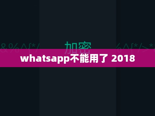 whatsapp不能用了 2018
