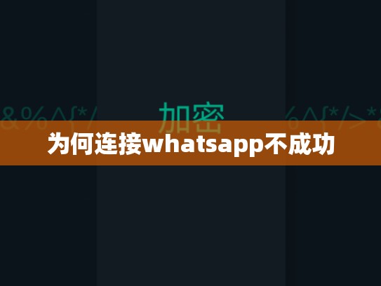 为何连接whatsapp不成功