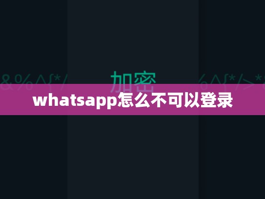 whatsapp怎么不可以登录