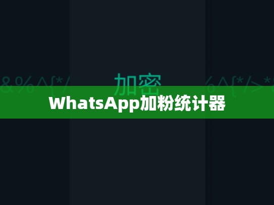 WhatsApp加粉统计器