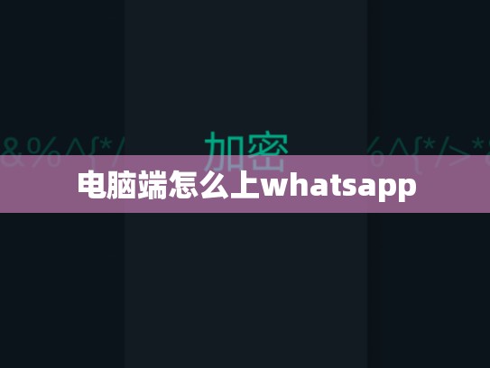 电脑端怎么上whatsapp