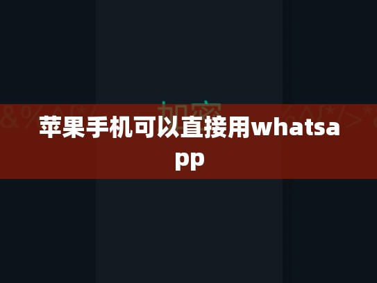 苹果手机可以直接用whatsapp