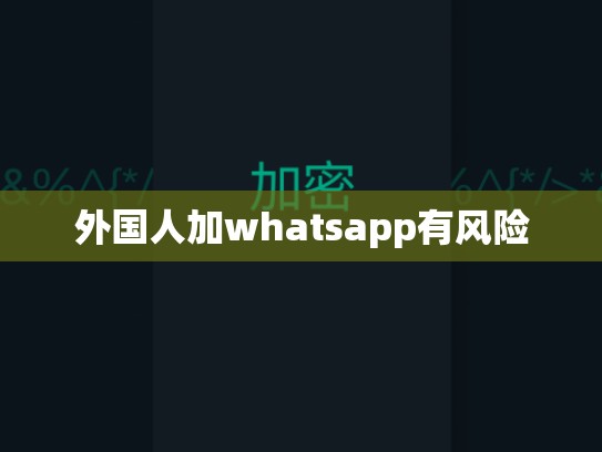 外国人加whatsapp有风险