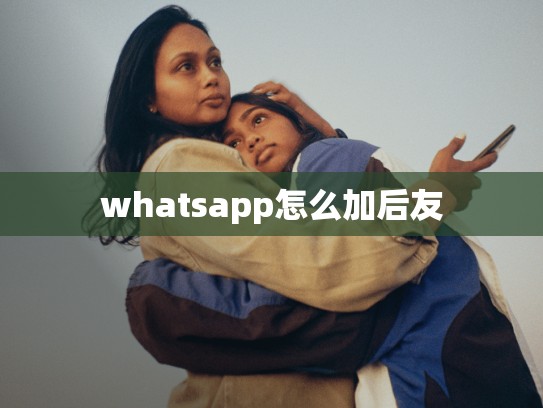 whatsapp怎么加后友
