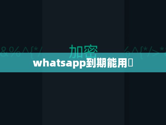 whatsapp到期能用嗎