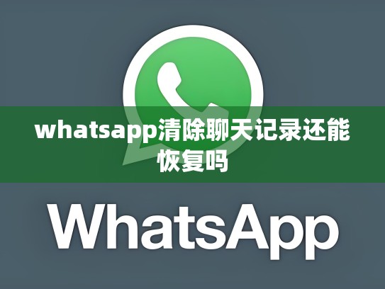whatsapp清除聊天记录还能恢复吗