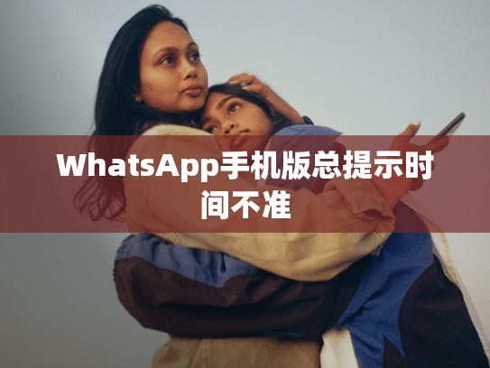 WhatsApp手机版总提示时间不准