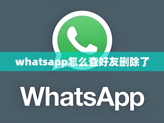 whatsapp怎么查好友删除了