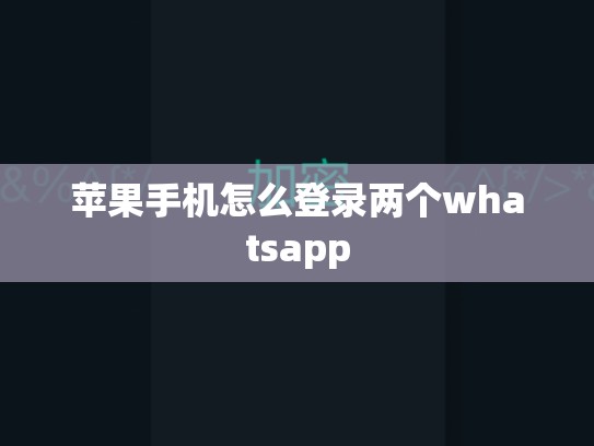 苹果手机怎么登录两个whatsapp