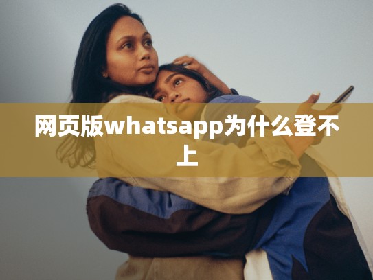 网页版whatsapp为什么登不上