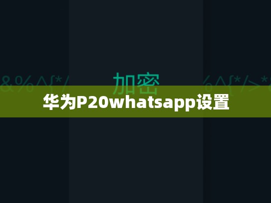 华为P20whatsapp设置