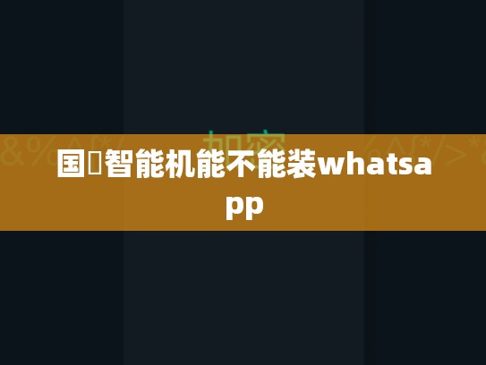 国産智能机能不能装whatsapp