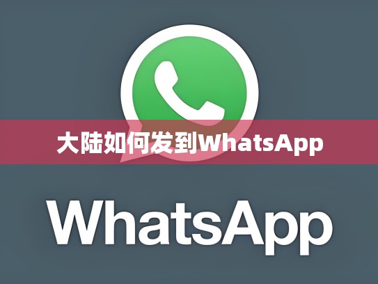 大陆如何发到WhatsApp
