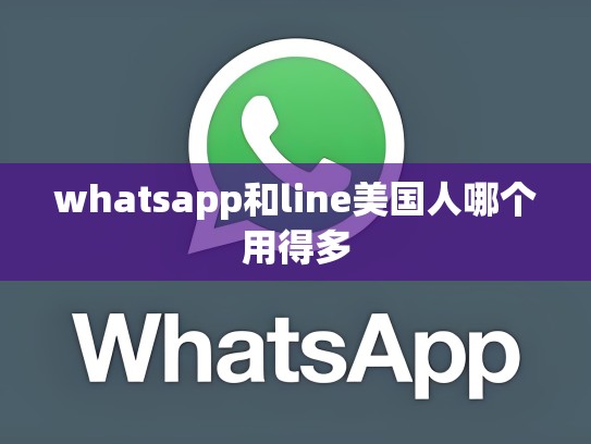whatsapp和line美国人哪个用得多