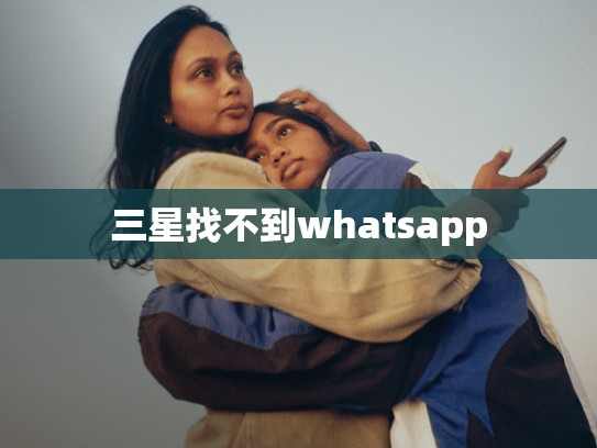 三星找不到whatsapp