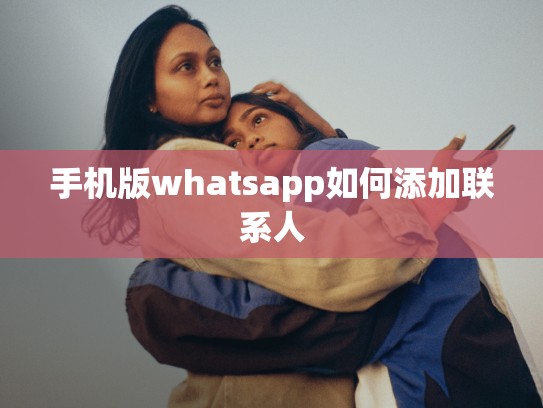 手机版whatsapp如何添加联系人