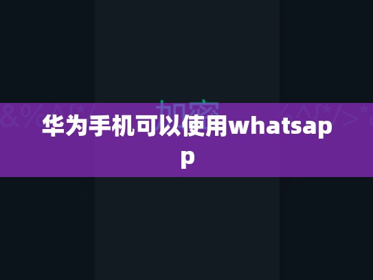 华为手机可以使用whatsapp