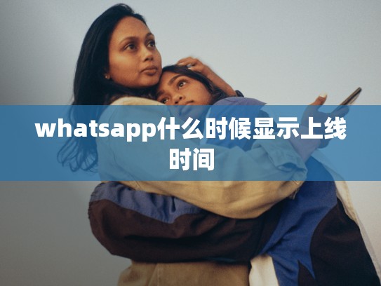 whatsapp什么时候显示上线时间