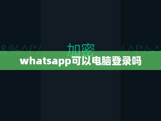 whatsapp可以电脑登录吗