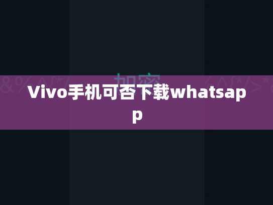 Vivo手机可否下载whatsapp