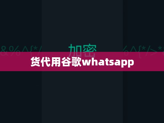 货代用谷歌whatsapp