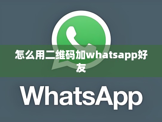 怎么用二维码加whatsapp好友