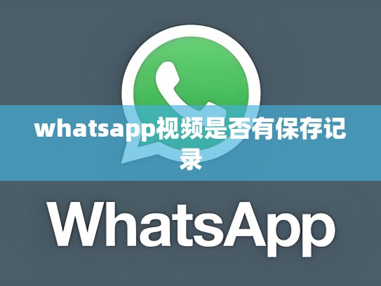 whatsapp视频是否有保存记录