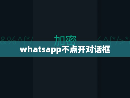 whatsapp不点开对话框