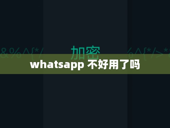 whatsapp 不好用了吗