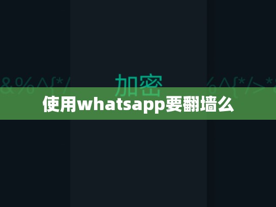 使用whatsapp要翻墙么