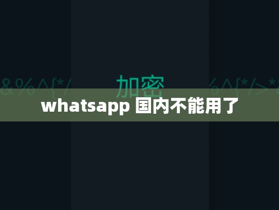 whatsapp 国内不能用了