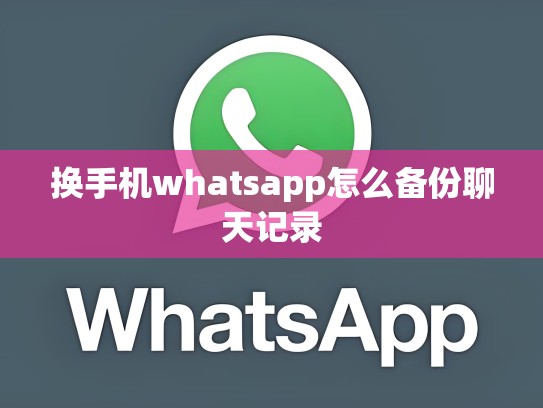 换手机whatsapp怎么备份聊天记录