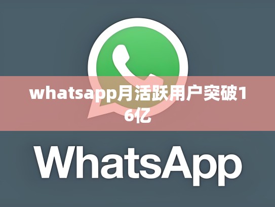 whatsapp月活跃用户突破16亿