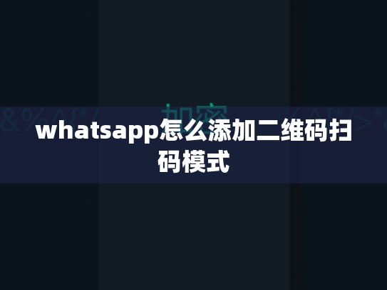 whatsapp怎么添加二维码扫码模式