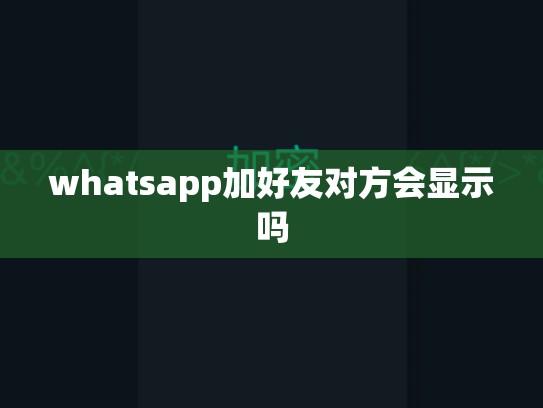 whatsapp加好友对方会显示吗