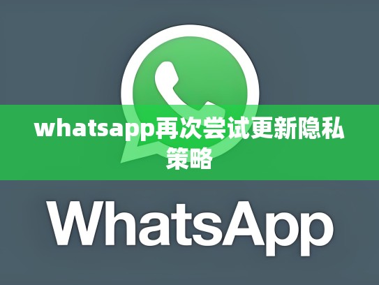 whatsapp再次尝试更新隐私策略