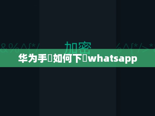华为手機如何下載whatsapp